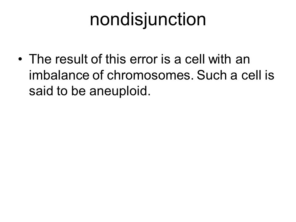 nondisjunction The result of this error is a cell with an imbalance of chromosomes.