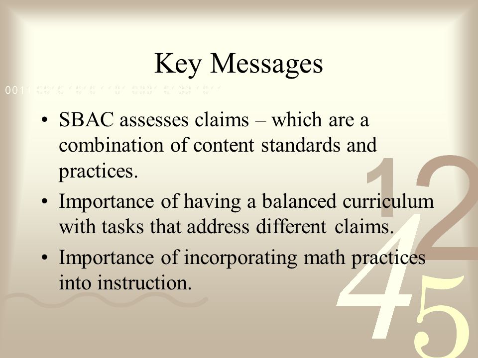 Key Messages SBAC assesses claims – which are a combination of content standards and practices.