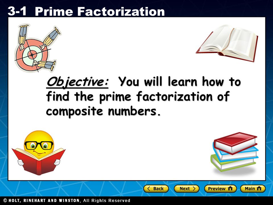 Objective: You will learn how to find the prime factorization of composite numbers.