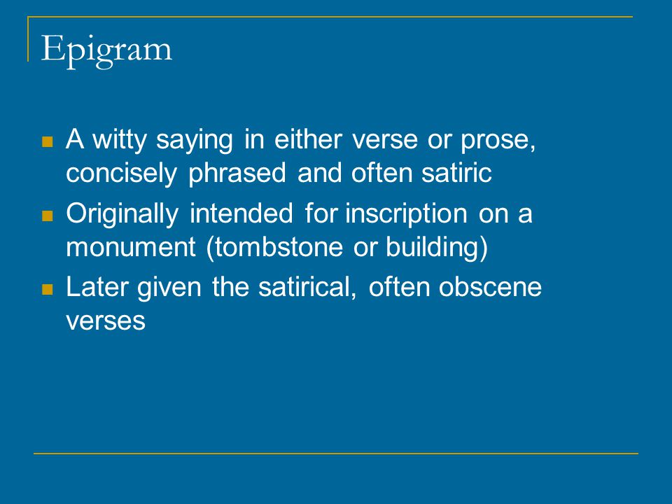 Epigram A witty saying in either verse or prose, concisely phrased and often satiric.