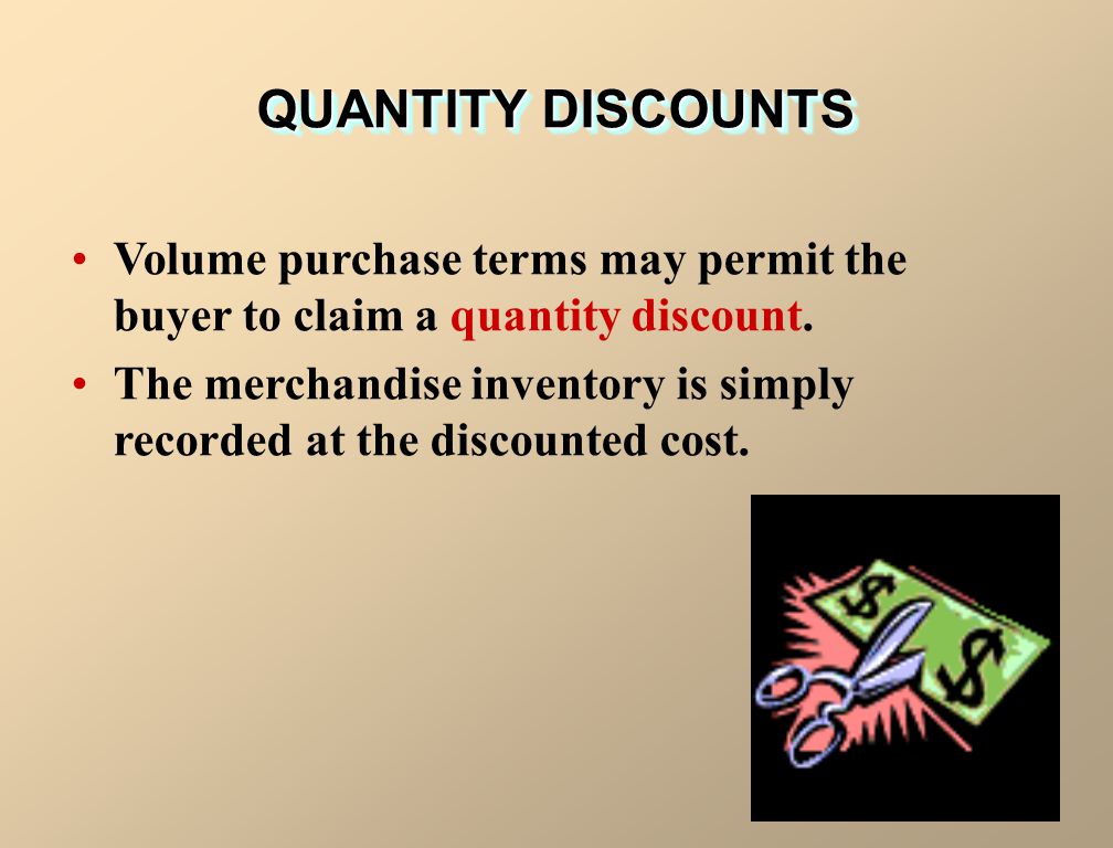 QUANTITY DISCOUNTS Volume purchase terms may permit the buyer to claim a quantity discount.