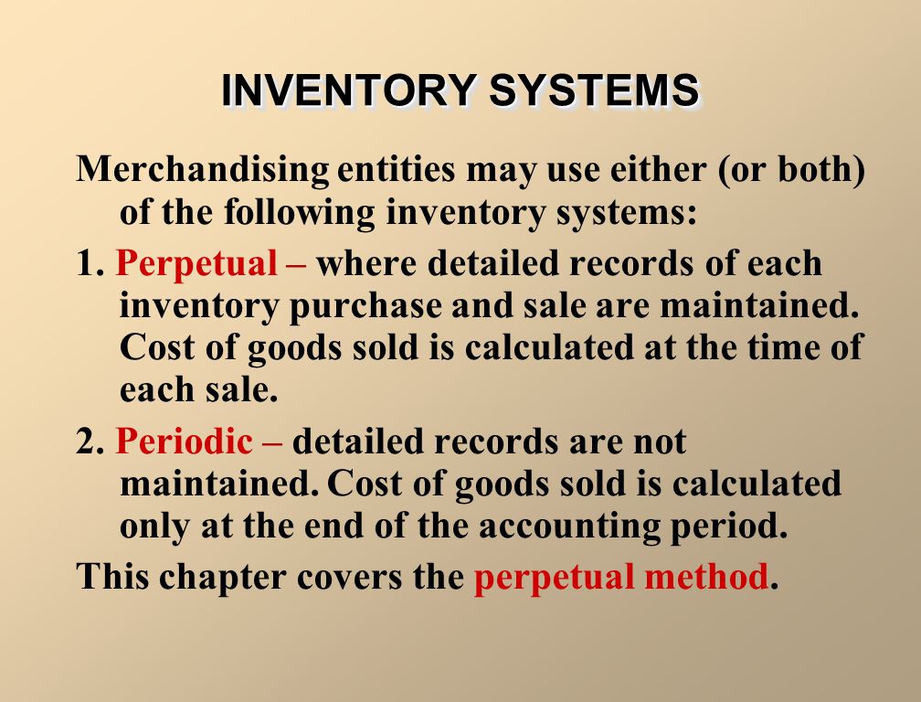 INVENTORY SYSTEMS Merchandising entities may use either (or both) of the following inventory systems: