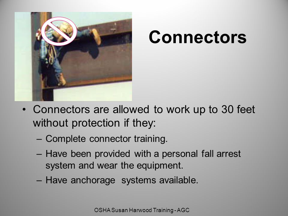 Connectors Connectors are allowed to work up to 30 feet without protection if they: Complete connector training.