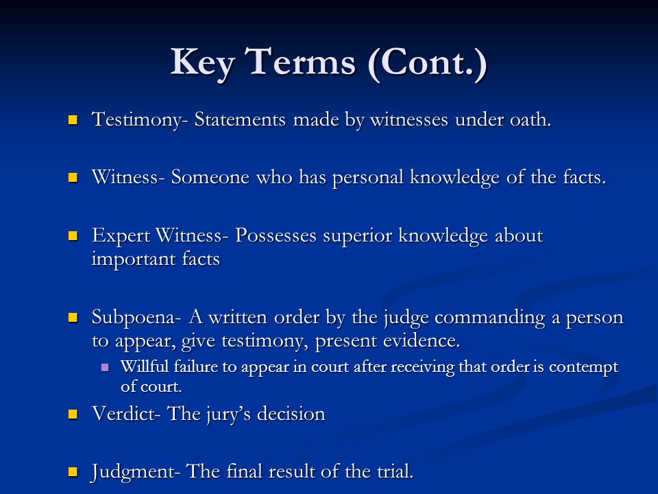 Key Terms (Cont.) Testimony- Statements made by witnesses under oath.