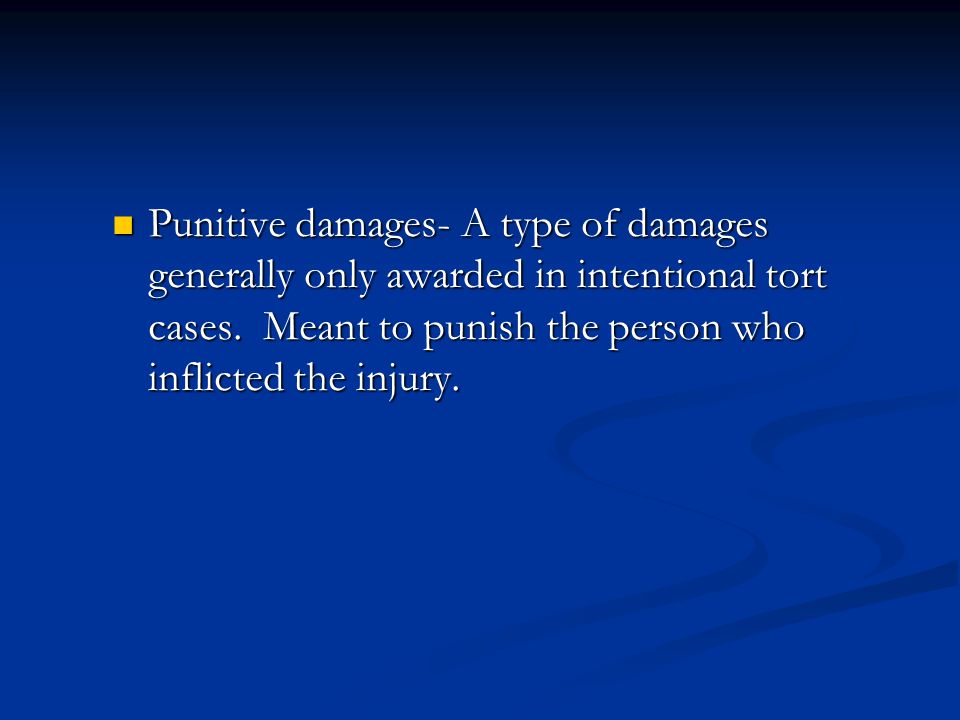 Punitive damages- A type of damages generally only awarded in intentional tort cases.