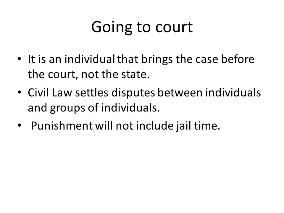 Going to court It is an individual that brings the case before the court, not the state.