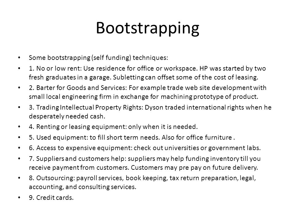 Bootstrapping Some bootstrapping (self funding) techniques: