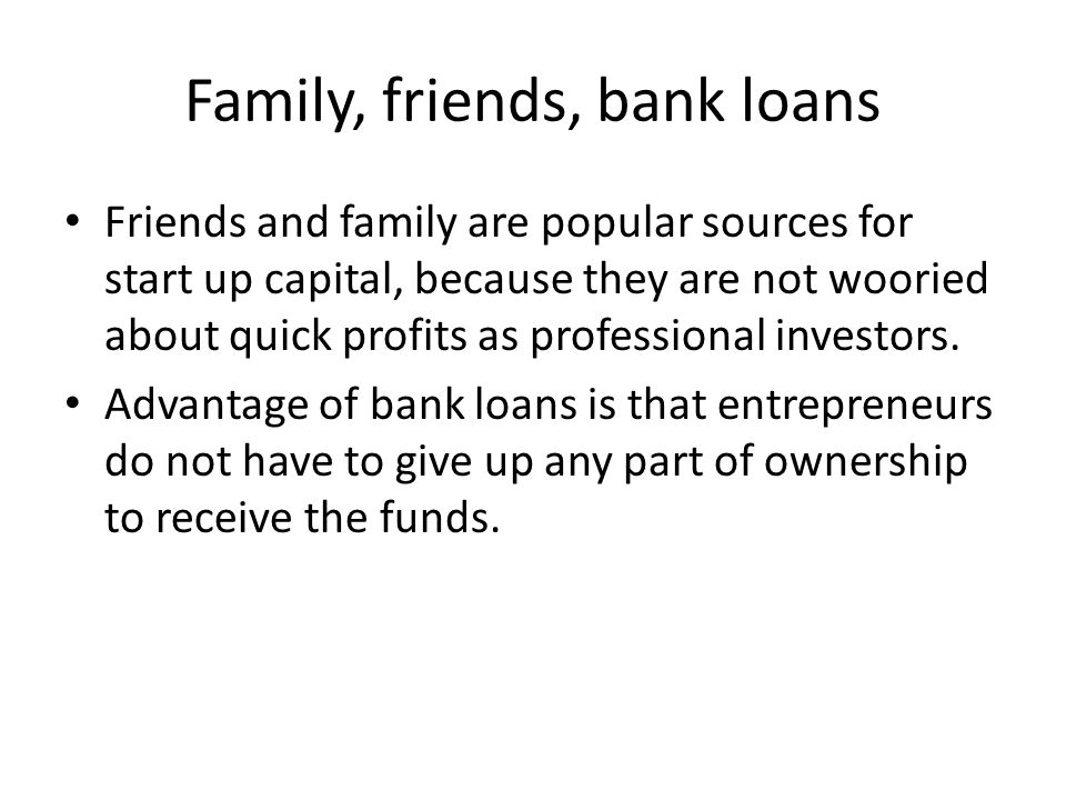 Family, friends, bank loans