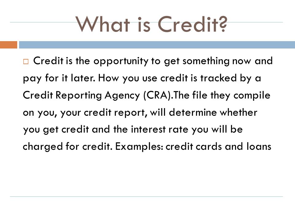 What is Credit Credit is the opportunity to get something now and
