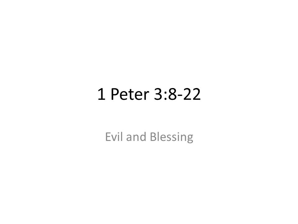 1 Peter 3:8-22 Evil and Blessing