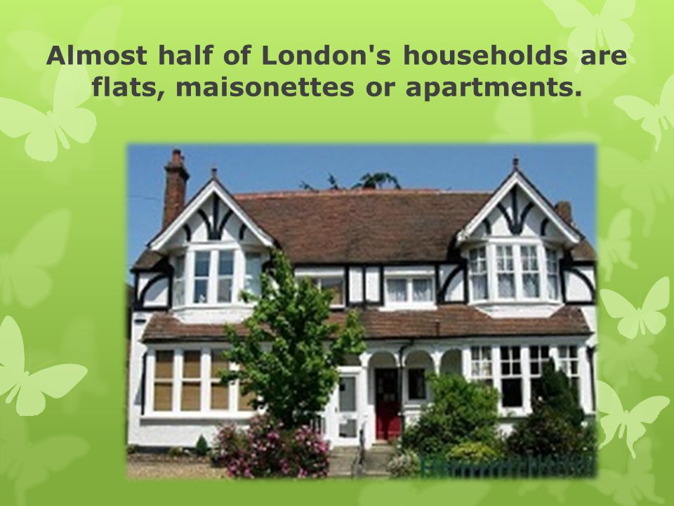 Almost half of London s households are flats, maisonettes or apartments.