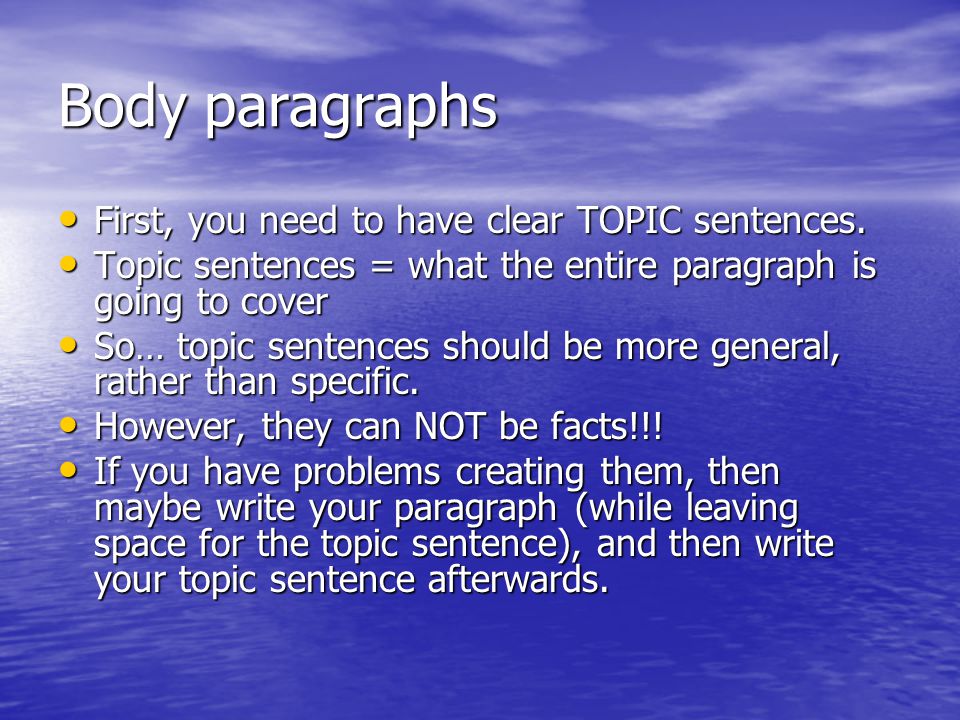 Body paragraphs First, you need to have clear TOPIC sentences.