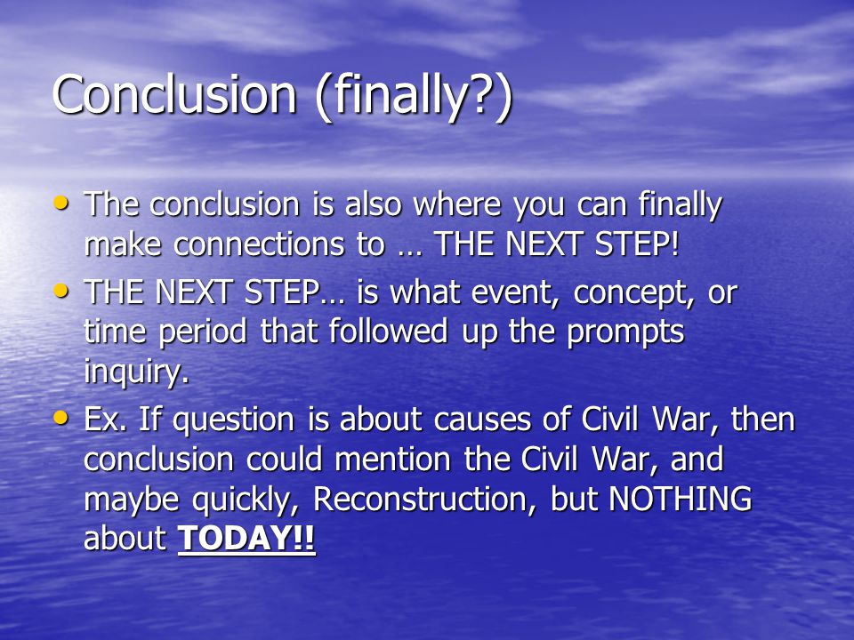 Conclusion (finally ) The conclusion is also where you can finally make connections to … THE NEXT STEP!