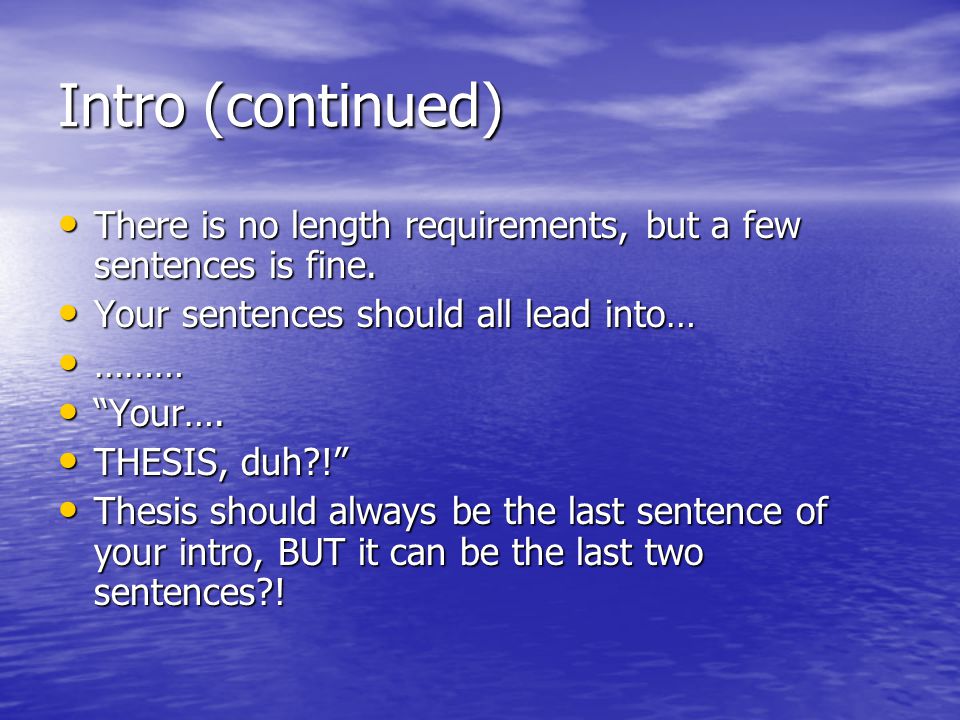 Intro (continued) There is no length requirements, but a few sentences is fine. Your sentences should all lead into…