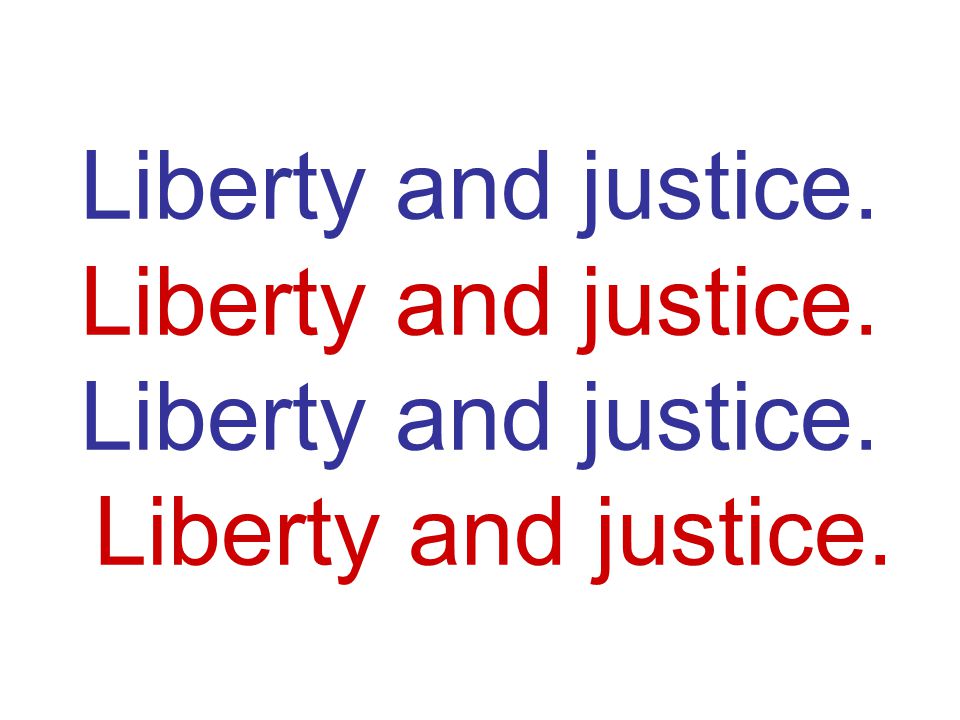 Liberty and justice. Liberty and justice. Liberty and justice