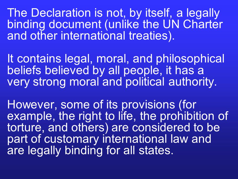 The Declaration is not, by itself, a legally binding document (unlike the UN Charter and other international treaties).