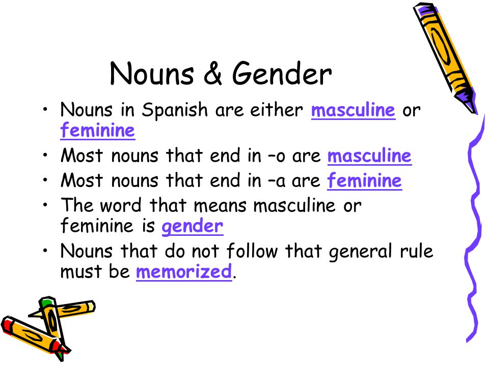 Nouns & Gender Nouns in Spanish are either masculine or feminine