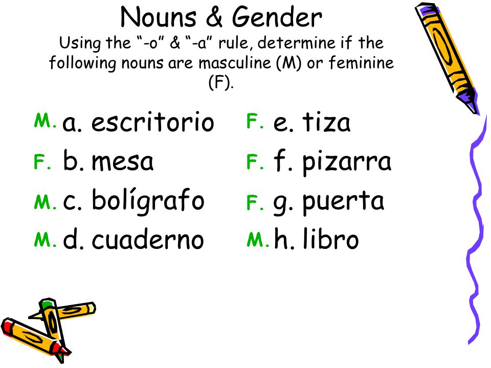 Nouns & Gender Using the -o & -a rule, determine if the following nouns are masculine (M) or feminine (F).