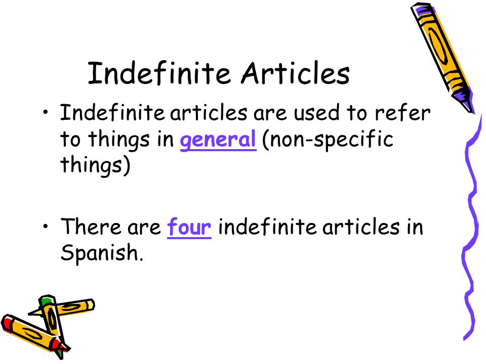 Indefinite Articles Indefinite articles are used to refer to things in general (non-specific things)