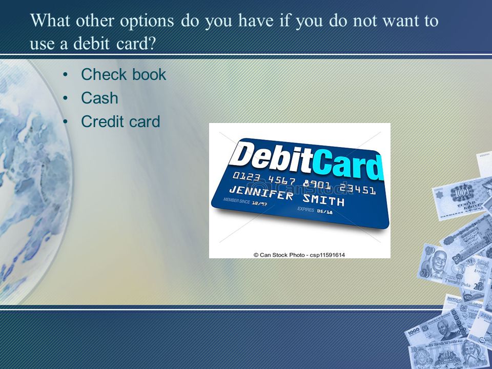 What other options do you have if you do not want to use a debit card