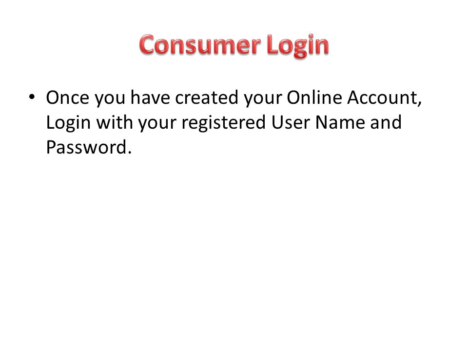 Consumer Login Once you have created your Online Account, Login with your registered User Name and Password.