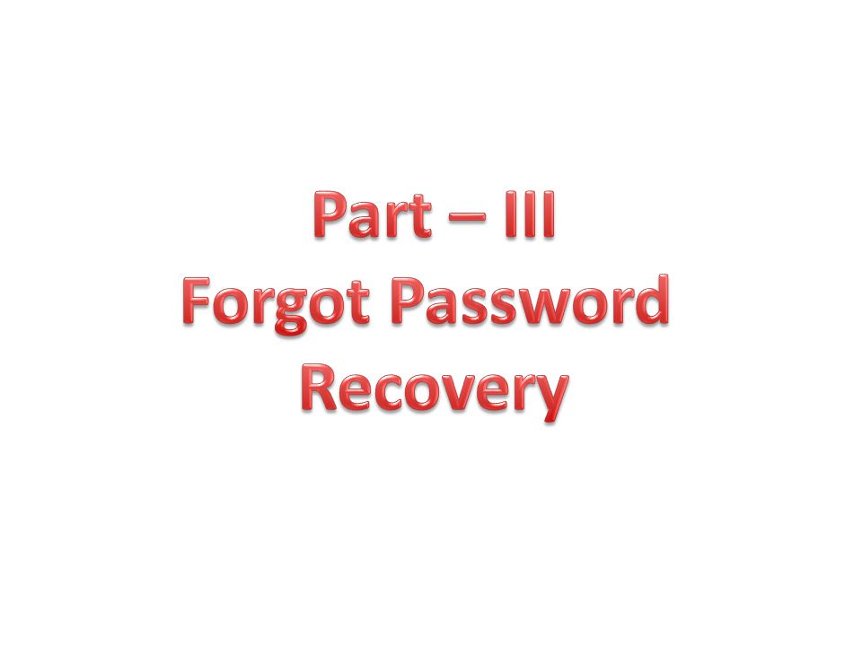 Part – III Forgot Password Recovery