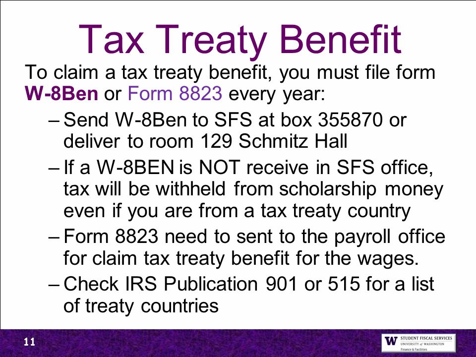 Tax Treaty Benefit To claim a tax treaty benefit, you must file form W-8Ben or Form 8823 every year: