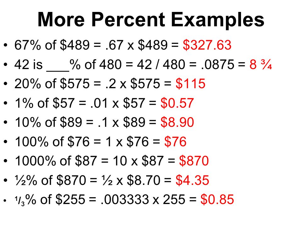 More Percent Examples 67% of $489 = .67 x $489 = $327.63