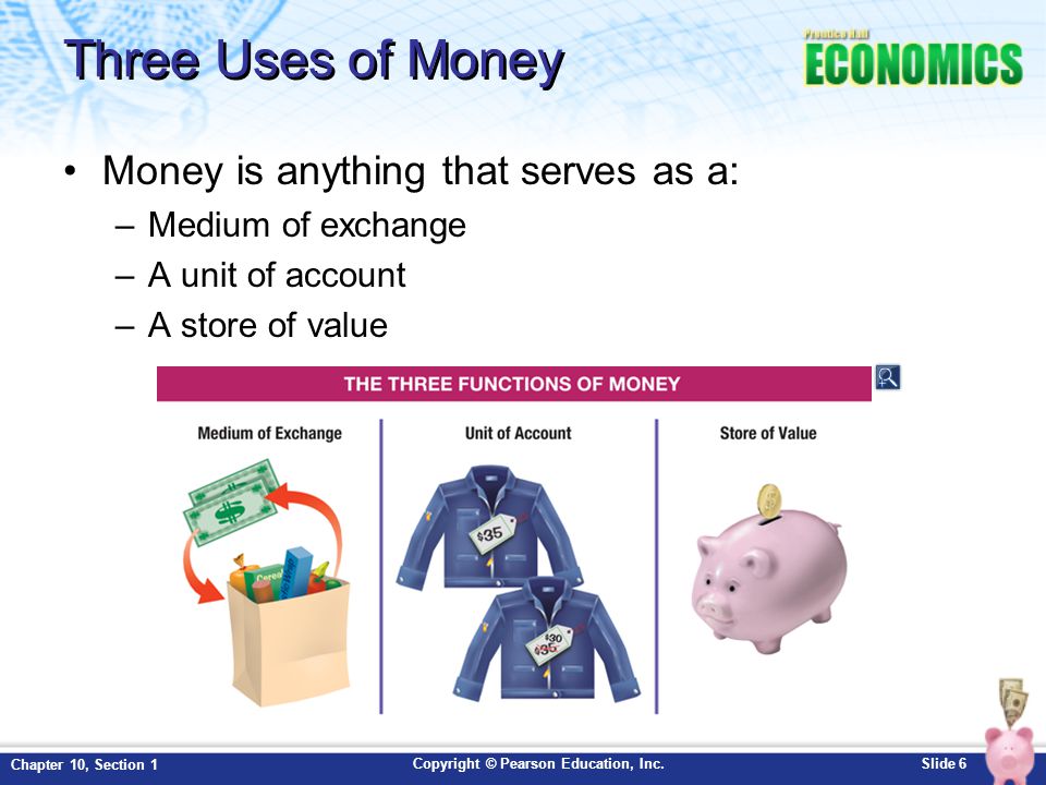 Three Uses of Money Money is anything that serves as a: