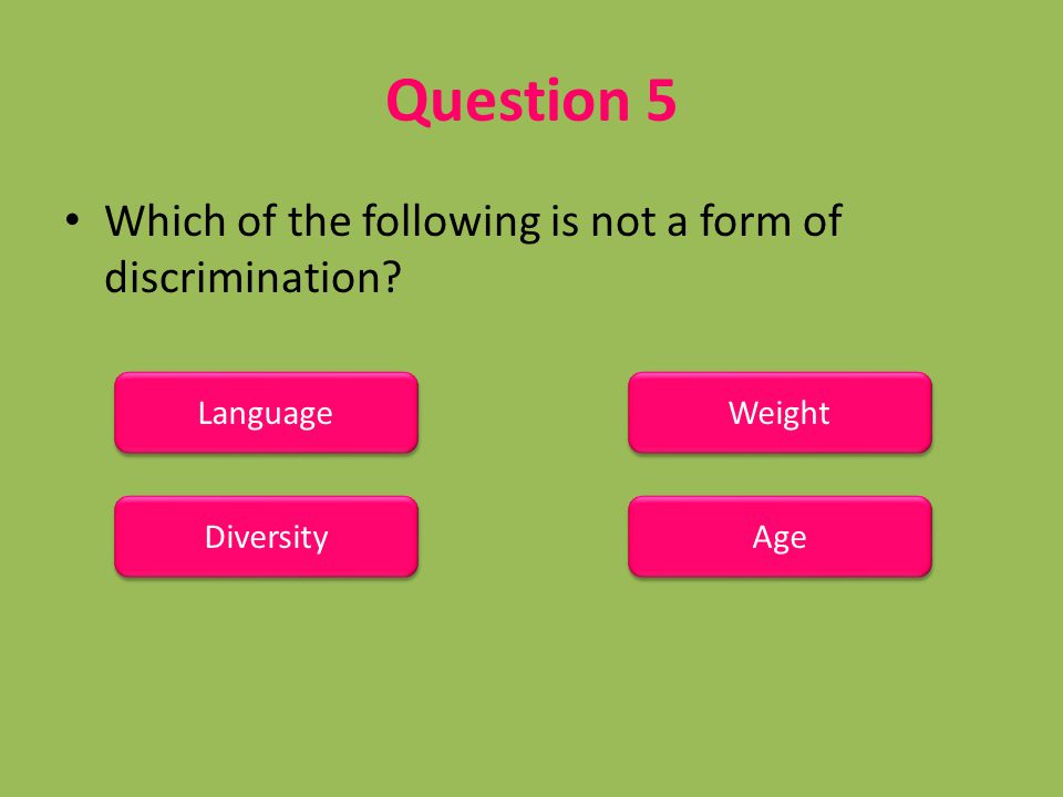 Question 5 Which of the following is not a form of discrimination