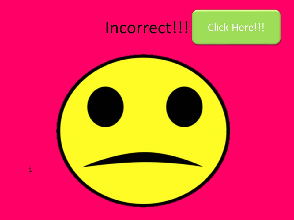 Incorrect!!! Click Here!!! 1