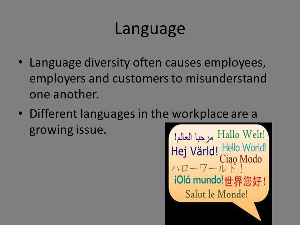Language Language diversity often causes employees, employers and customers to misunderstand one another.