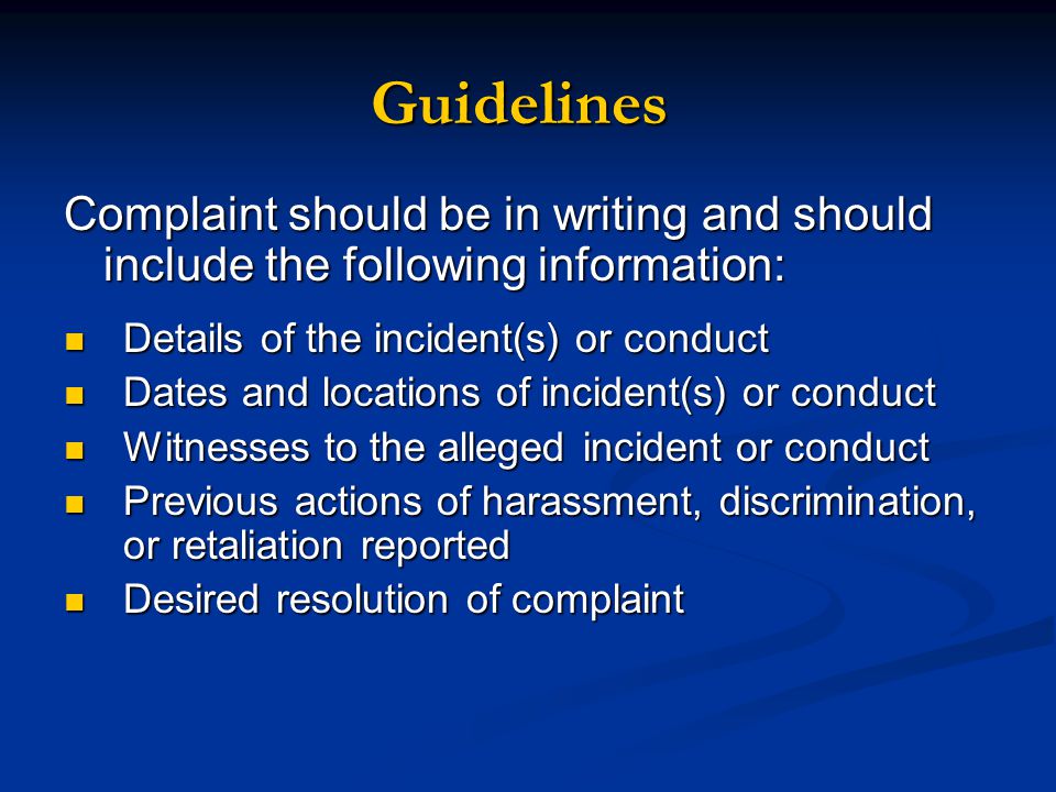 Guidelines Complaint should be in writing and should include the following information: Details of the incident(s) or conduct.