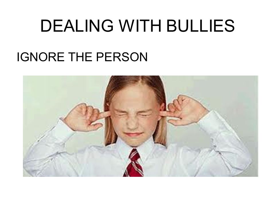 DEALING WITH BULLIES IGNORE THE PERSON