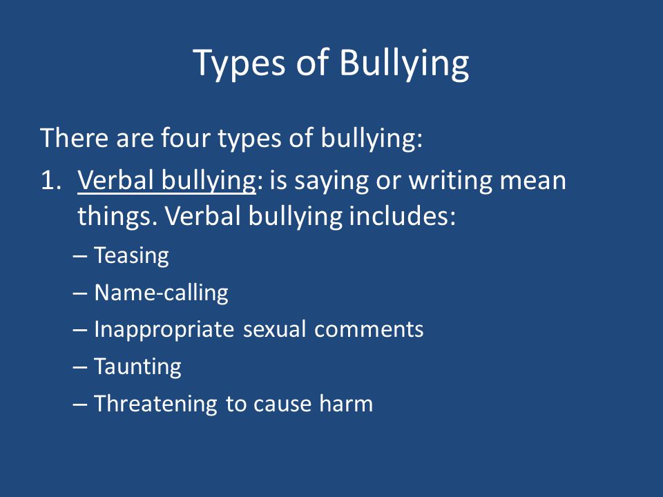 Types of Bullying There are four types of bullying: