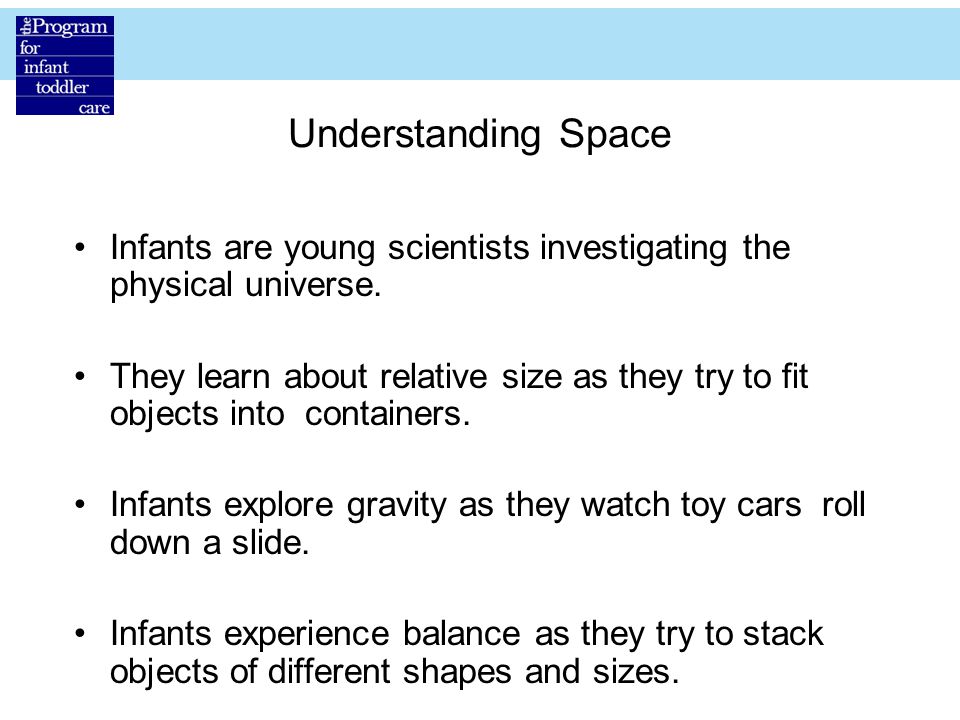 Understanding Space Infants are young scientists investigating the physical universe.