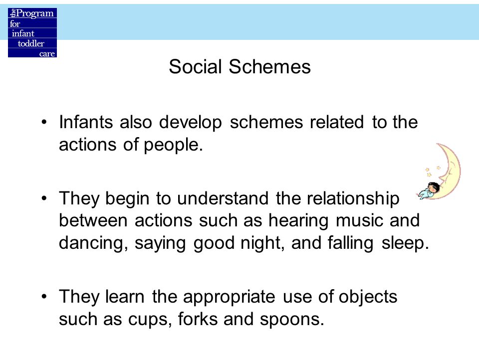 Social Schemes Infants also develop schemes related to the actions of people.