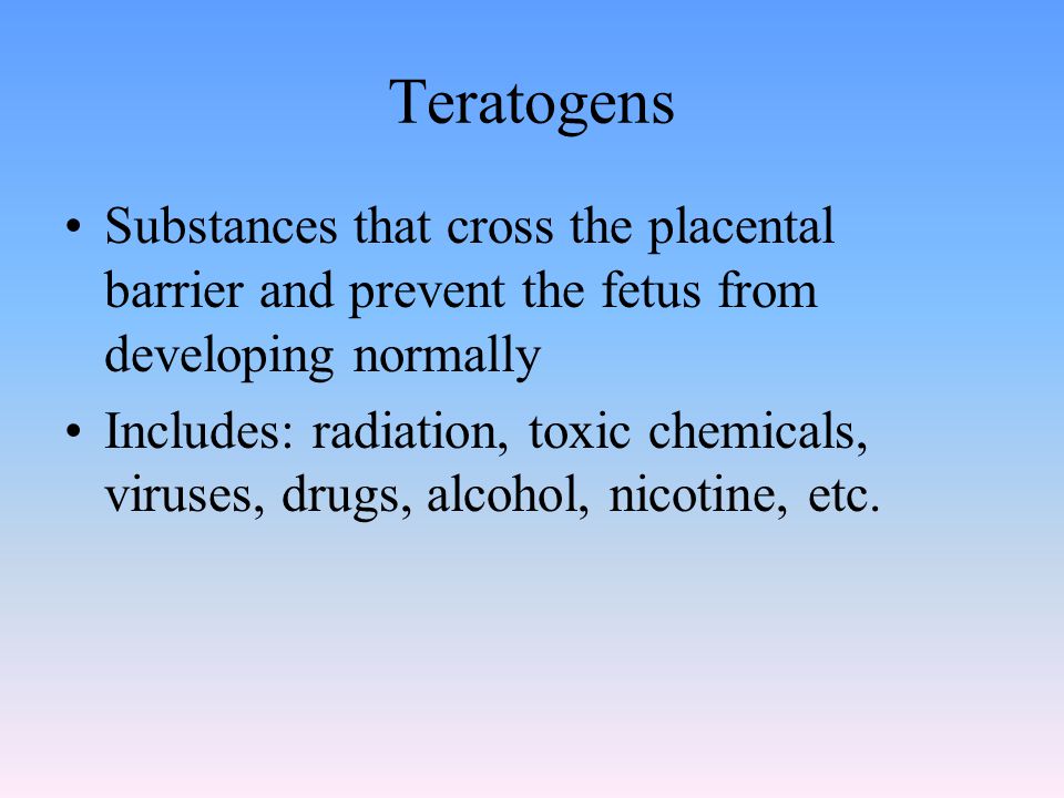 Teratogens Substances that cross the placental barrier and prevent the fetus from developing normally.