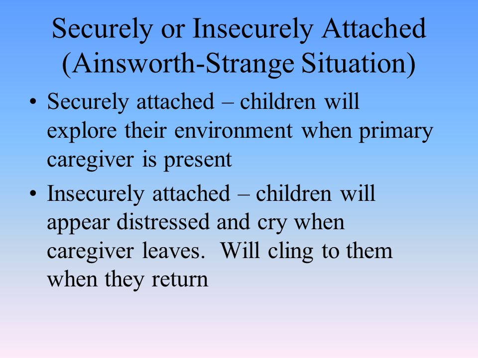 Securely or Insecurely Attached (Ainsworth-Strange Situation)