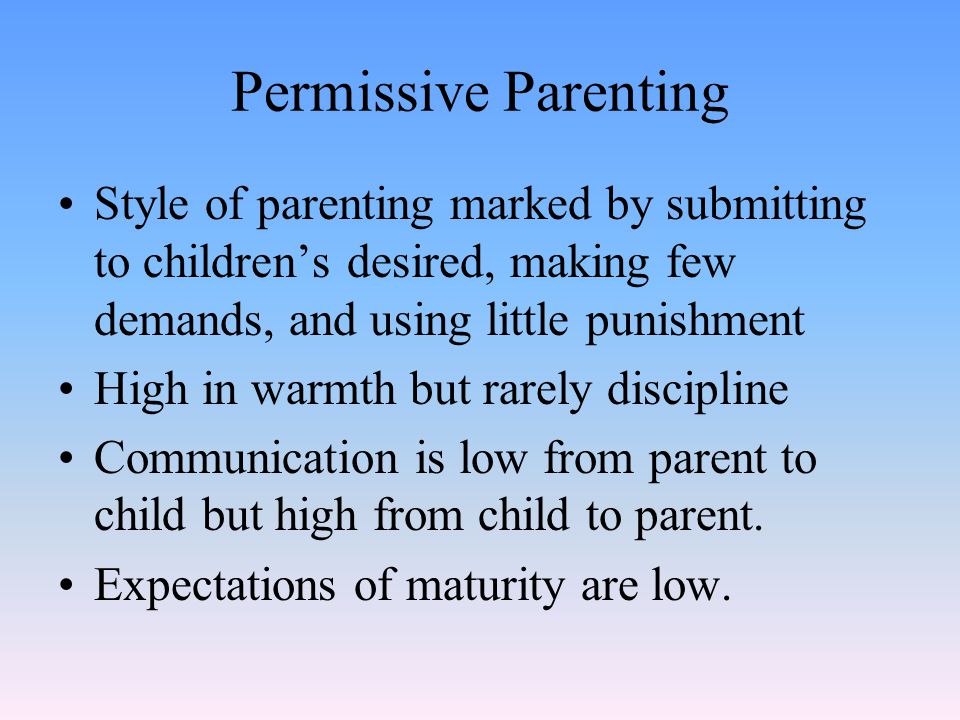 Permissive Parenting Style of parenting marked by submitting to children’s desired, making few demands, and using little punishment.