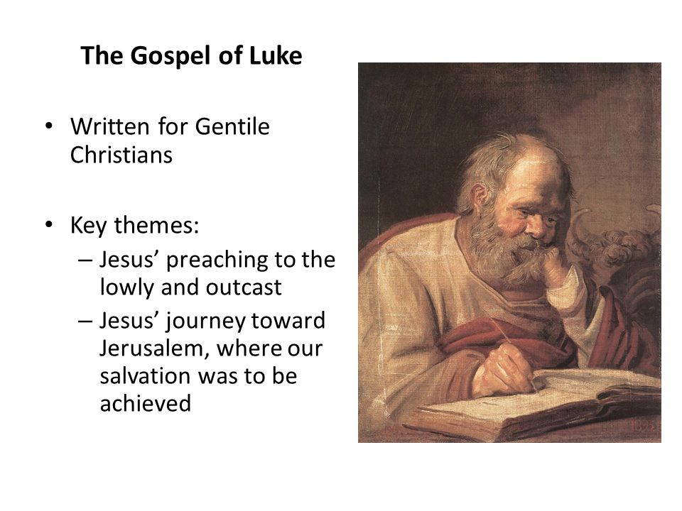 The Gospel of Luke Written for Gentile Christians Key themes: