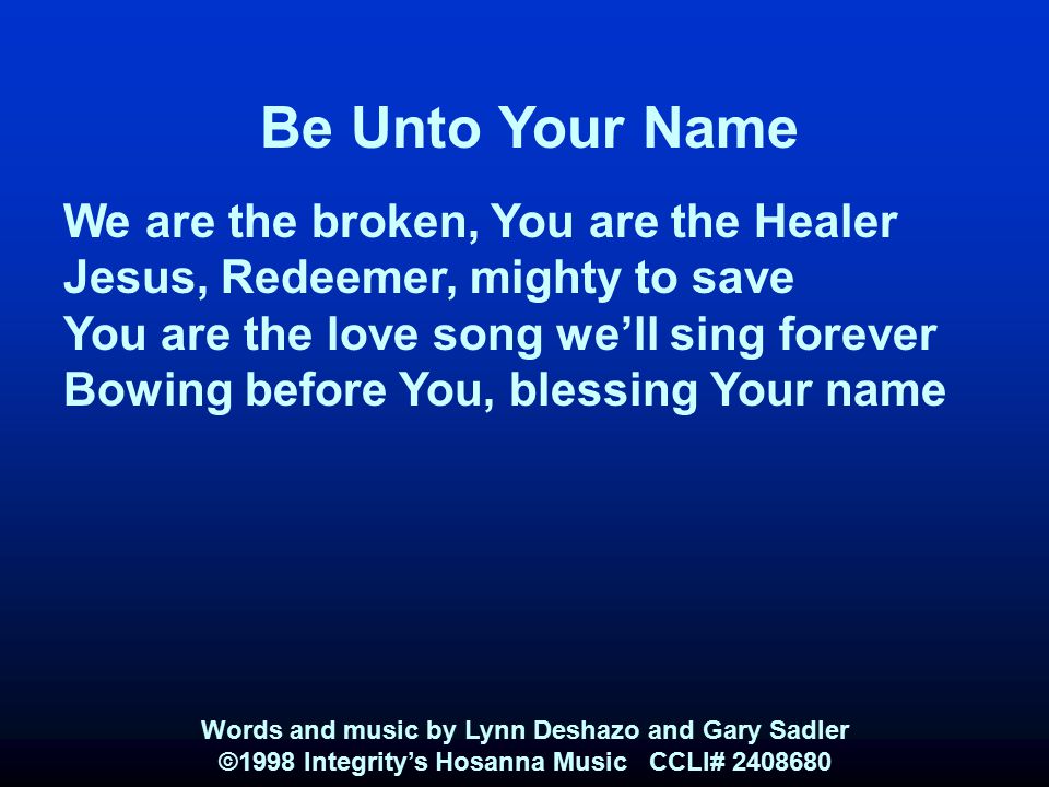 Be Unto Your Name We are the broken, You are the Healer