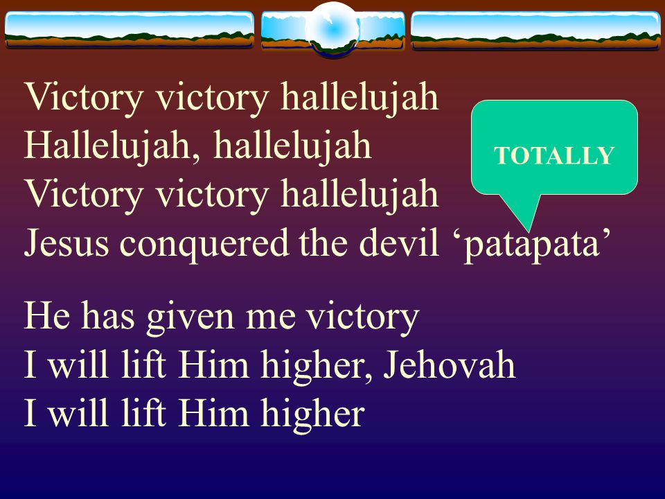 Victory victory hallelujah Hallelujah, hallelujah Victory victory hallelujah Jesus conquered the devil ‘patapata’