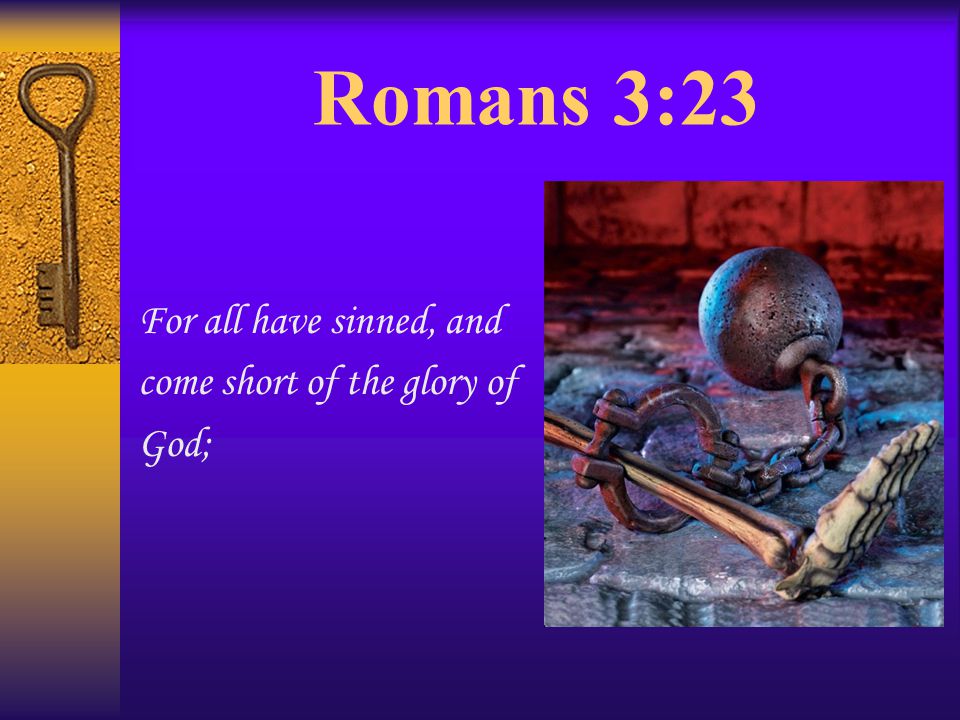Romans 3:23 For all have sinned, and come short of the glory of God;