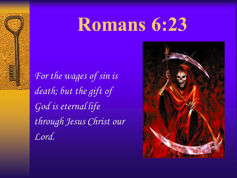 Romans 6:23 For the wages of sin is death; but the gift of