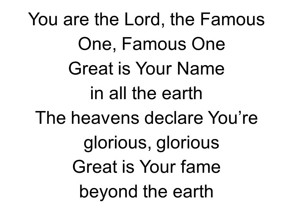 You are the Lord, the Famous One, Famous One Great is Your Name