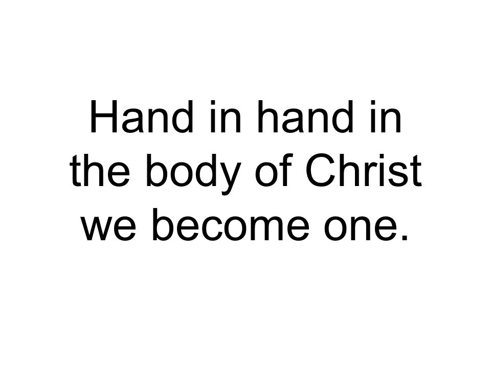 Hand in hand in the body of Christ we become one.