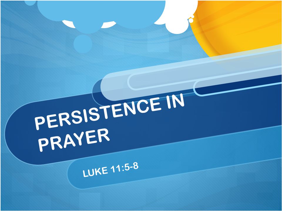 PERSISTENCE IN PRAYER LUKE 11:5-8