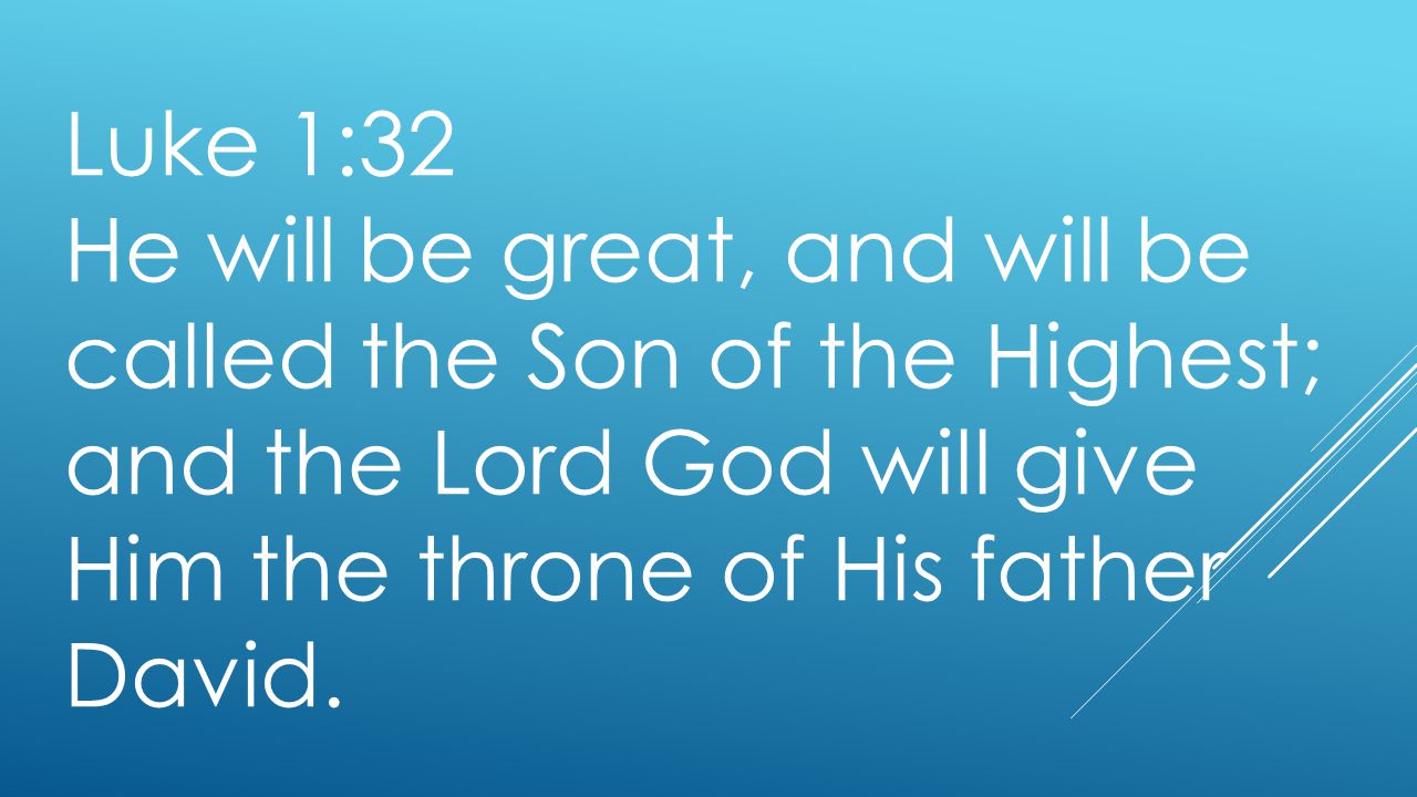 Luke 1:32 He will be great, and will be called the Son of the Highest; and the Lord God will give Him the throne of His father David.