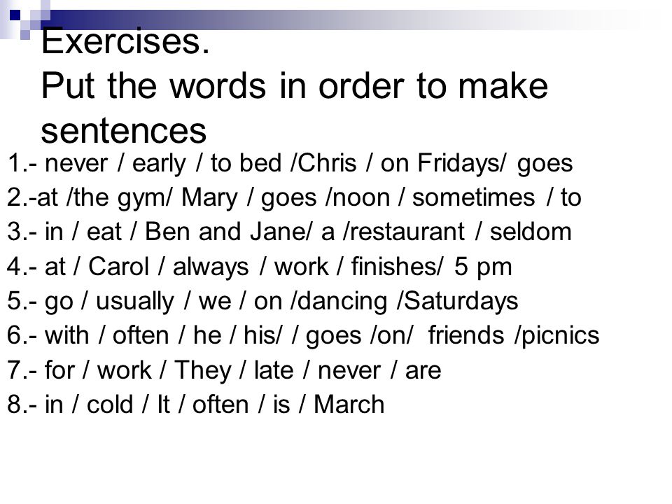 Exercises. Put the words in order to make sentences